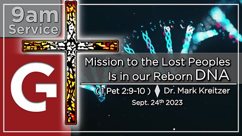 GCC AZ 9AM - "Mission to the Lost Peoples Is in our Reborn DNA." (1 Pet 2:9-10) Dr. Mark Kreitzer