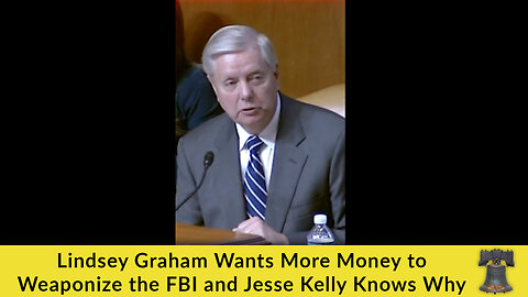 Lindsey Graham Wants More Money to Weaponize the FBI and Jesse Kelly Knows Why