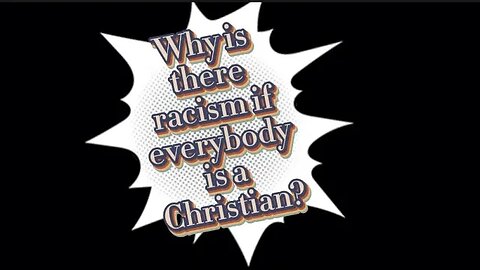 Why is there racism if everybody is a Christian?