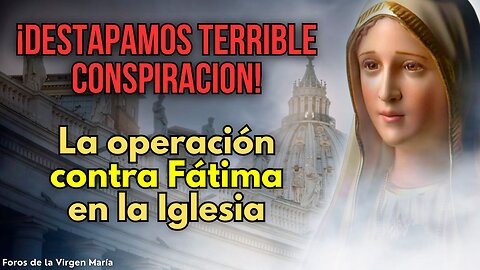 Destapamos la Siniestra Operación en la Iglesia para Ocultar el Verdadero Mensaje de Fátima