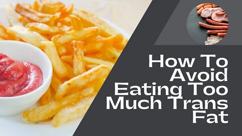 How To Avoid Eating Too Much Trans Fat [Why Are Trans Fats Bad?]