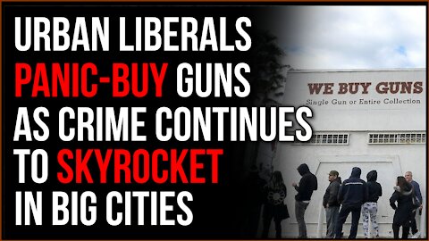 Liberals Panic-Buy Guns In Huge Quantities As Crime Continues To Skyrocket In Big Cities