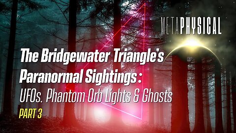 The Bridgewater Triangle’s Paranormal Sightings: UFOs, Phantom Orb Lights & Ghosts [Part 3]