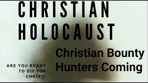 Christian Holocaust -Bounty Hunters Coming Prophetic Dream -Prepare Your Hearts to Die for Christ