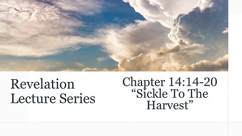 Revelation Series #16: Chapter 14:14 - 20 - "Sickle to the harvest"