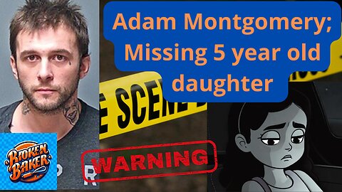 Adam Montgomery; Missing 5 year old daughter