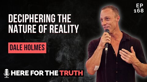 Episode 168 - Dale Holmes | Deciphering the Nature of Reality