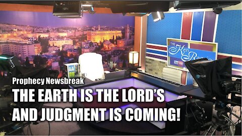 THE EARTH IS THE LORD'S AND JUDGMENT IS COMING