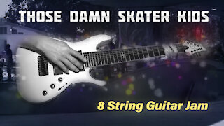 Those Damn Skater Kids - 8 String Guitar Jam