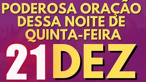 Poderosa oração dessa NOITE de QUINTA-FEIRA 21 de DEZEMBRO🙏🙌❤️