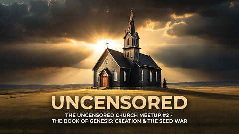 The Uncensored Church Meetup #2 - The Book of Genesis: Creation & The Seed War