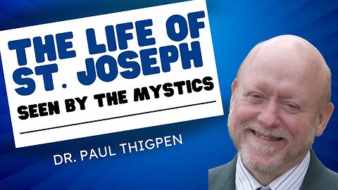 The Life of St. Joseph - As Seen by the Mystics w/ Dr. Paul Thigpen