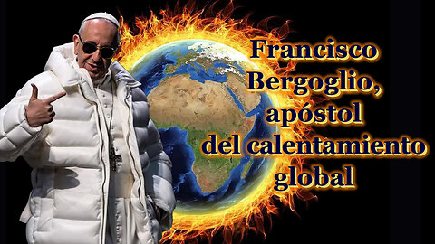 El PCB: Francisco Bergoglio, apóstol del calentamiento global