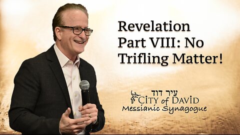 Revelation Part VIII: No Trifling Matter!