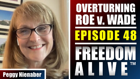 Overturning Roe v. Wade - Peggy Nienaber - Freedom Alive™ Ep48