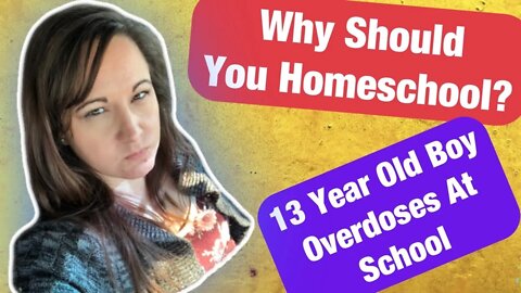 Why Homeschool? / 13 Year Old Boy Who Overdosed AT SCHOOL Had 100 Bags of Fentanyl at Home