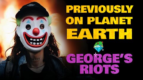 PREVIOUSLY ON PLANET EARTH - George's Riots