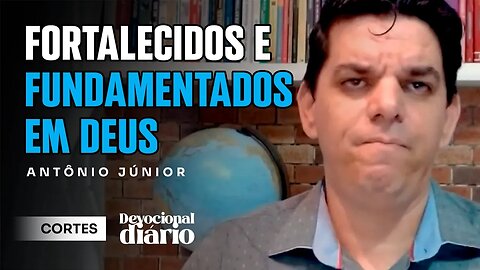FORTALECIDOS E FUNDAMENTADOS EM DEUS [ + Antônio Junior ] Devocional Diário #cortes