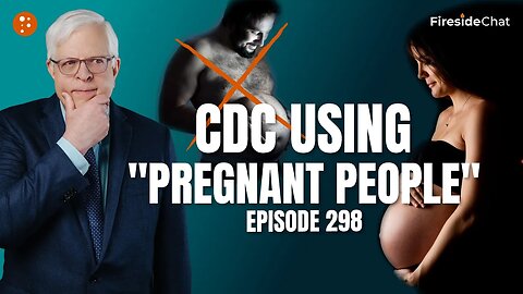 Fireside Chat Ep. 298 — CDC Using "Pregnant People"