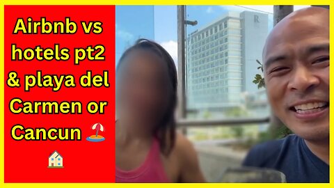 Airbnb vs hotels pt2 & playa del Carmen or Cancun 🏖️🏠