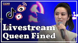 Chinese Livestream Queen Fined $210 Million | Clear Perspective