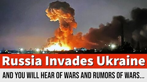 Russia Invades Ukraine - There Will Be Wars And Rumors Of Wars - Christian Response - Bible Prophecy