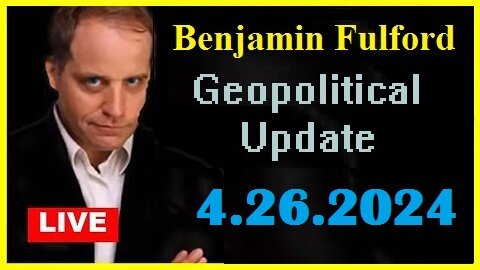 Benjamin Fulford Geopolitical Update Video 04.26.2O24