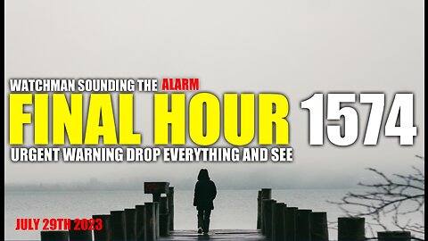 FINAL HOUR 1574 - URGENT WARNING DROP EVERYTHING AND SEE - WATCHMAN SOUNDING THE ALARM