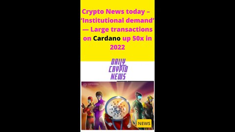 Crypto News today – ‘Institutional demand’ — Large transactions on Cardano up 50x in 2022