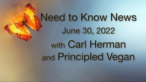 Need to Know News (30 June 2022) with Carl Herman and Principled Vegan