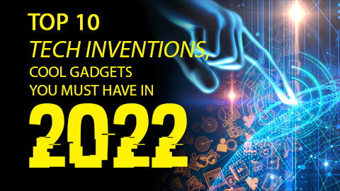 Top 10 Tech Inventions, cool gadgets you must have in 2022