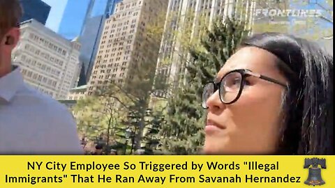 NY City Employee So Triggered by Words "Illegal Immigrants" That He Ran Away From Savanah Hernandez