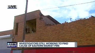 Investigators still working to find cause of Eastern Market fire