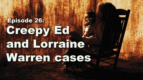 Episode 26: Creepy Ed and Lorraine Warren cases