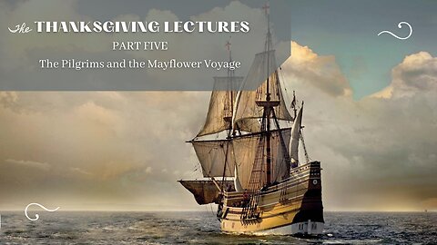 The Pilgrims and the Mayflower Voyage (Thanksgiving Lectures, Pt. 5)