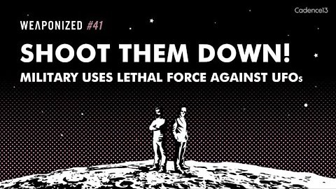 WEAPONIZED : EP #41 : SHOOT THEM DOWN! Military Uses Lethal Force against UFOs