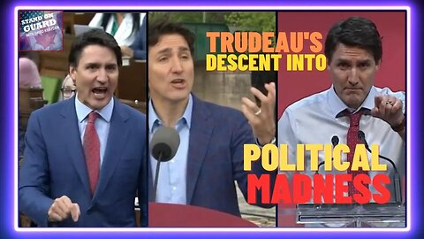 Trudeau descends into political madness+ more | Stand on Guard Ep 11