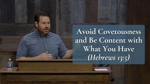 Avoid Covetousness and Be Content with What You Have (Hebrews 13:5)