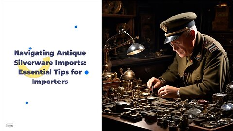 Importing Antique Flatware into the USA: Expert Guidance and Insights