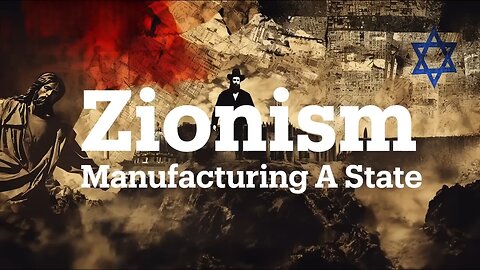 Zionism: Manufacturing a State