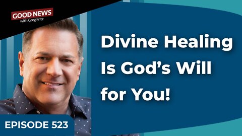Episode 523: Divine Healing Is God’s Will for You!