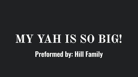 My Yah is so big- Preformed by the Hill Family
