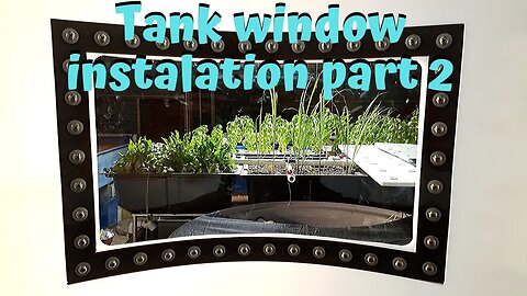 Aquaponic system Renovation part 18- GIANT tank window installation (part 2)