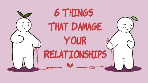 6 Things That Damage Your Relationships