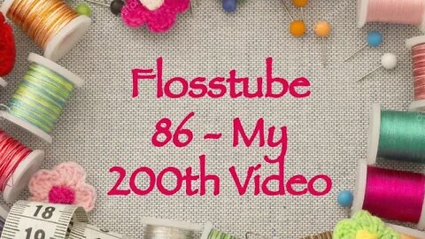 Flosstube 86 - My 200th Video