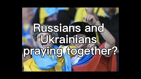 Russians and Ukrainians praying together?