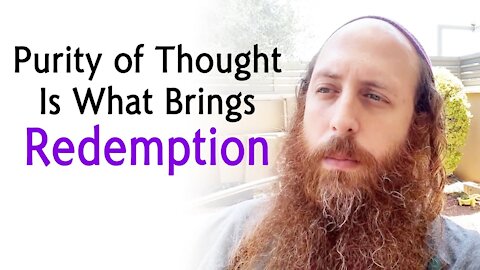 Purifying Our Thoughts Will Bring The Final Redemption of Israel and the World - Here's How