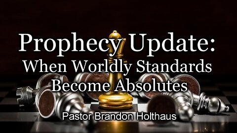 Prophecy Update: When Worldly Standards Become Absolutes