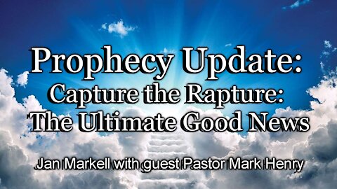 Prophecy Update: Capture the Rapture: The Ultimate Good News