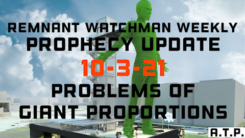 REMNANT WATCHMAN BIBLE PROPHECY UPDATE 10-3-21! "A GIANT PROBLEM" OF PROPHETIC PROPORTIONS.